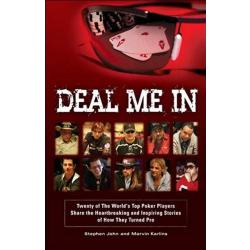 Deal Me in : Twenty of the World's Top Poker Players Share the Heartbreaking and Inspiring Stories of How They Turned Pro